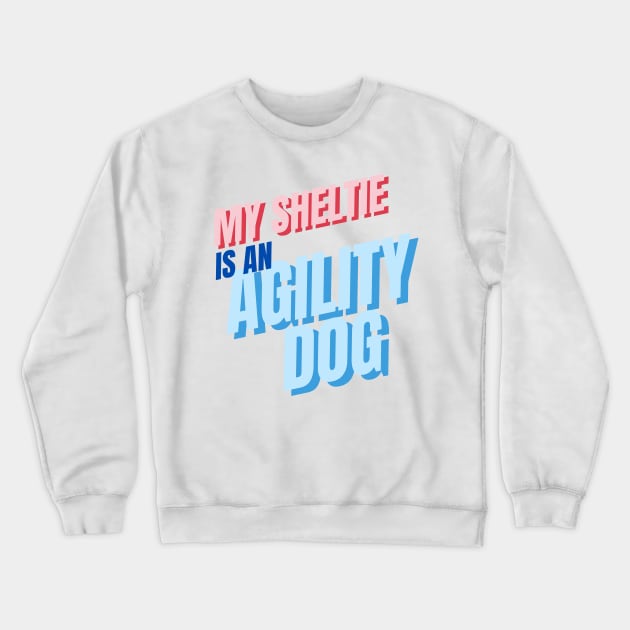 My Sheltie is an agility dog Crewneck Sweatshirt by pascaleagility